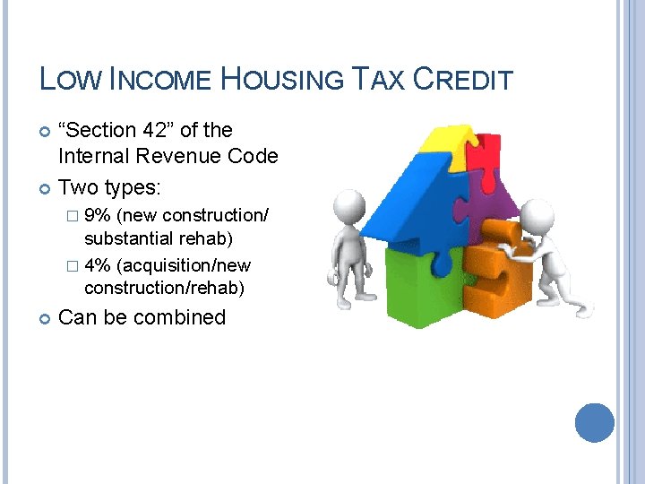 LOW INCOME HOUSING TAX CREDIT “Section 42” of the Internal Revenue Code Two types: