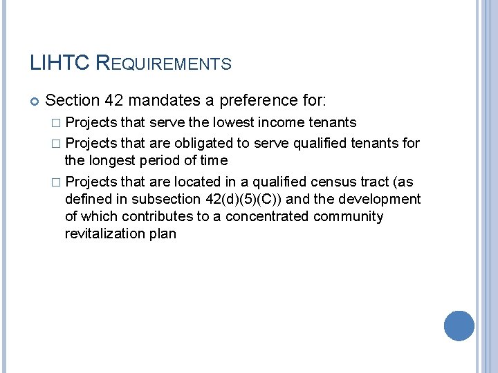 LIHTC REQUIREMENTS Section 42 mandates a preference for: � Projects that serve the lowest