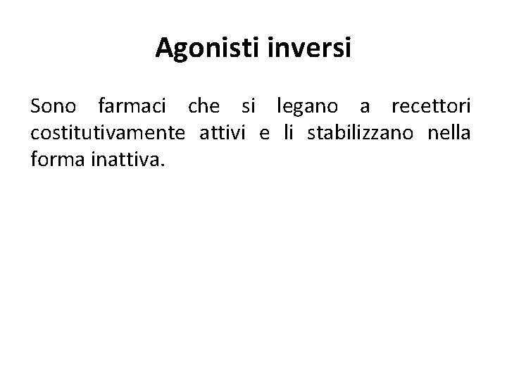 Agonisti inversi Sono farmaci che si legano a recettori costitutivamente attivi e li stabilizzano