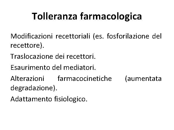 Tolleranza farmacologica Modificazioni recettoriali (es. fosforilazione del recettore). Traslocazione dei recettori. Esaurimento del mediatori.