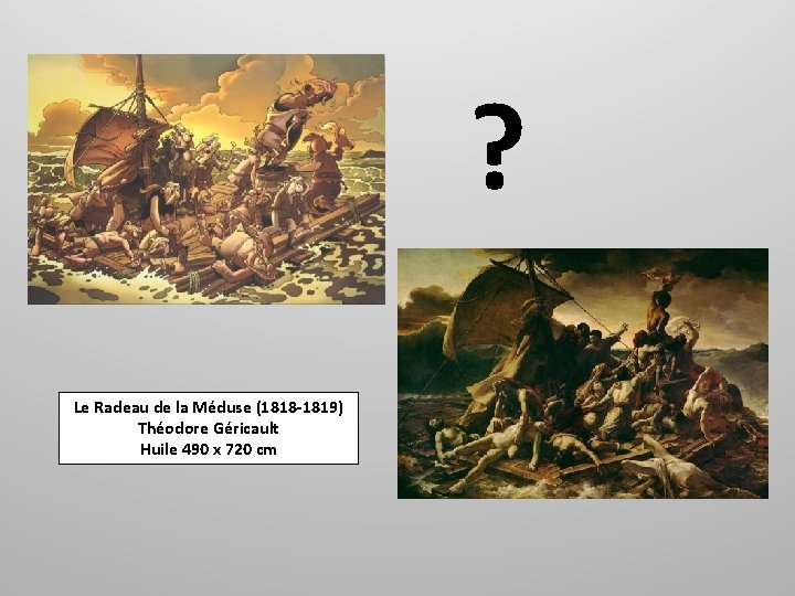 ? Le Radeau de la Méduse (1818 -1819) Théodore Géricault Huile 490 x 720