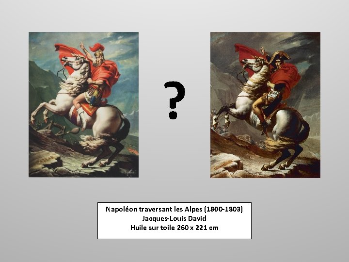 ? Napoléon traversant les Alpes (1800 -1803) Jacques-Louis David Huile sur toile 260 x