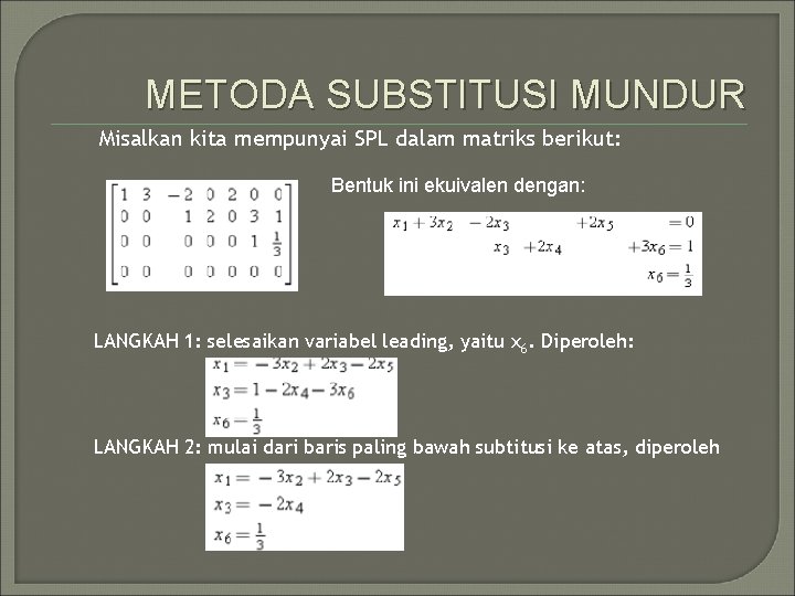 METODA SUBSTITUSI MUNDUR Misalkan kita mempunyai SPL dalam matriks berikut: Bentuk ini ekuivalen dengan: