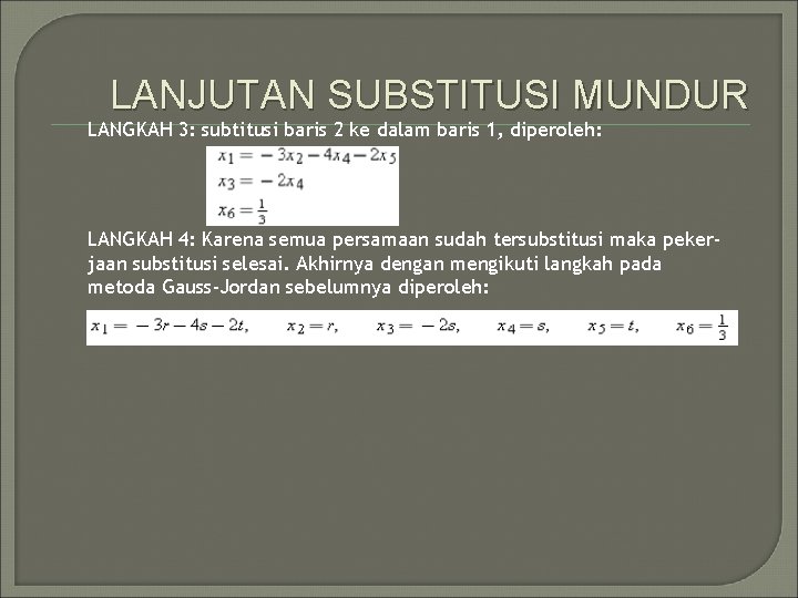 LANJUTAN SUBSTITUSI MUNDUR LANGKAH 3: subtitusi baris 2 ke dalam baris 1, diperoleh: LANGKAH