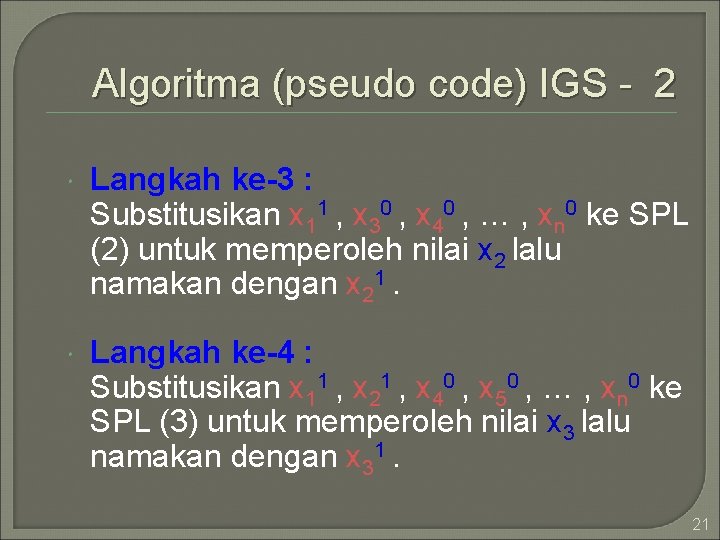 Algoritma (pseudo code) IGS - 2 Langkah ke-3 : Substitusikan x 11 , x