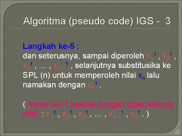 Algoritma (pseudo code) IGS - 3 Langkah ke-5 : dan seterusnya, sampai diperoleh x