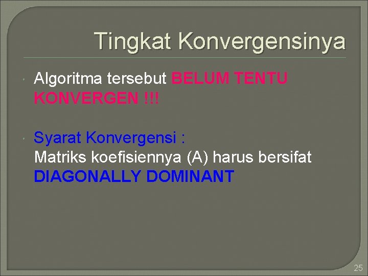 Tingkat Konvergensinya Algoritma tersebut BELUM TENTU KONVERGEN !!! Syarat Konvergensi : Matriks koefisiennya (A)