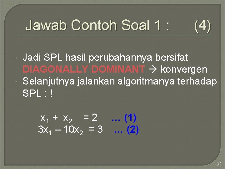 Jawab Contoh Soal 1 : (4) Jadi SPL hasil perubahannya bersifat DIAGONALLY DOMINANT konvergen