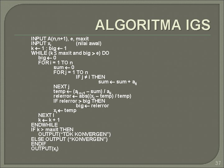 ALGORITMA IGS INPUT A(n, n+1), e, maxit INPUT xi (nilai awal) k 1 ;