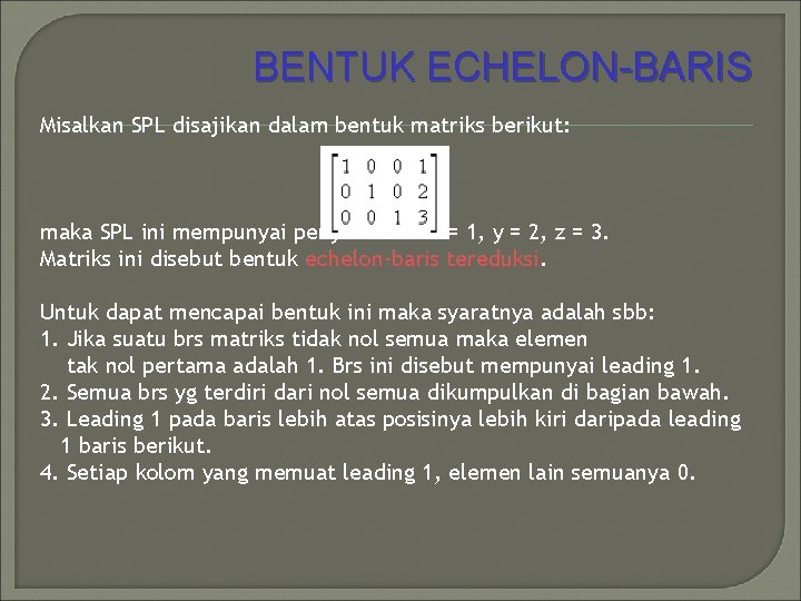 BENTUK ECHELON-BARIS Misalkan SPL disajikan dalam bentuk matriks berikut: maka SPL ini mempunyai penyelesaian
