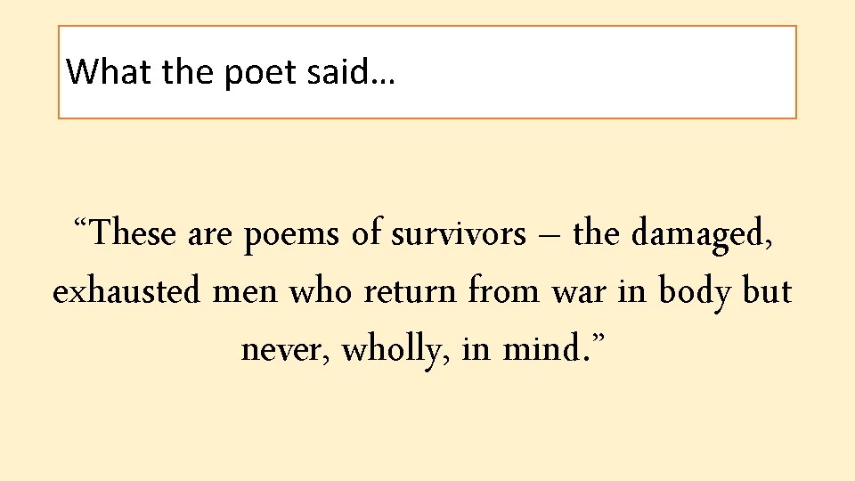 What the poet said… “These are poems of survivors – the damaged, exhausted men