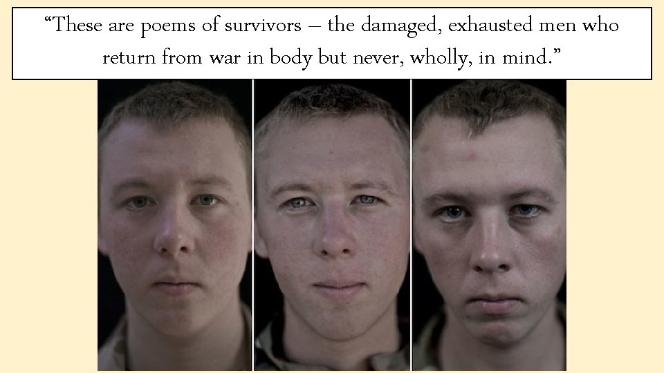 “These are poems of survivors – the damaged, exhausted men who return from war