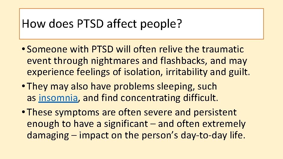 How does PTSD affect people? • Someone with PTSD will often relive the traumatic