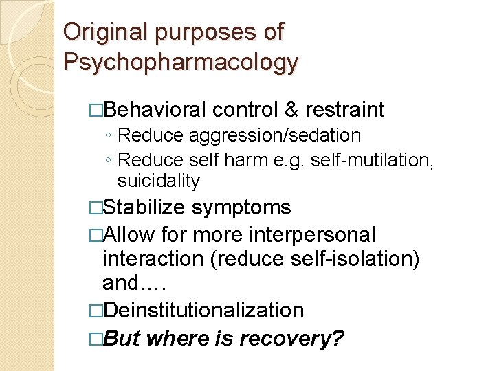 Original purposes of Psychopharmacology �Behavioral control & restraint ◦ Reduce aggression/sedation ◦ Reduce self