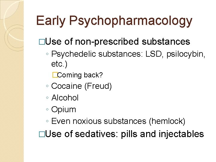 Early Psychopharmacology �Use of non-prescribed substances ◦ Psychedelic substances: LSD, psilocybin, etc. ) �Coming