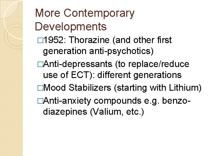 More Contemporary Developments � 1952: Thorazine (and other first generation anti-psychotics) �Anti-depressants (to replace/reduce