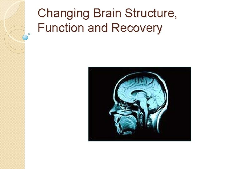 Changing Brain Structure, Function and Recovery 