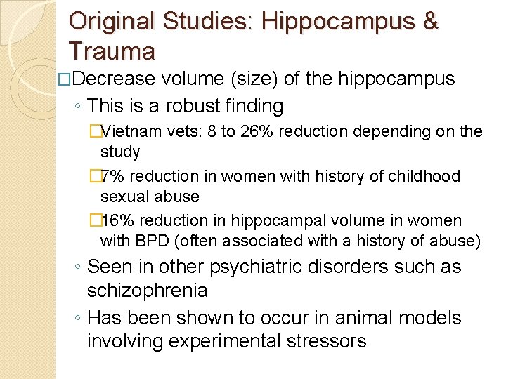 Original Studies: Hippocampus & Trauma �Decrease volume (size) of the hippocampus ◦ This is