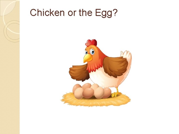 Chicken or the Egg? 