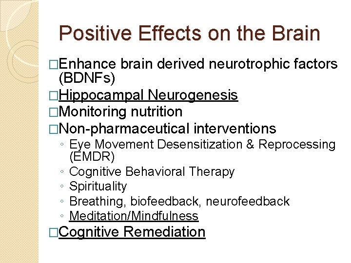 Positive Effects on the Brain �Enhance brain derived neurotrophic factors (BDNFs) �Hippocampal Neurogenesis �Monitoring