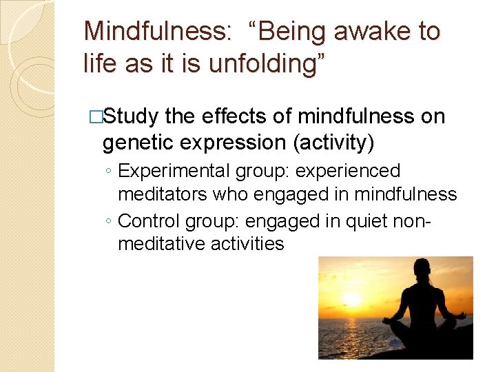 Mindfulness: “Being awake to life as it is unfolding” �Study the effects of mindfulness