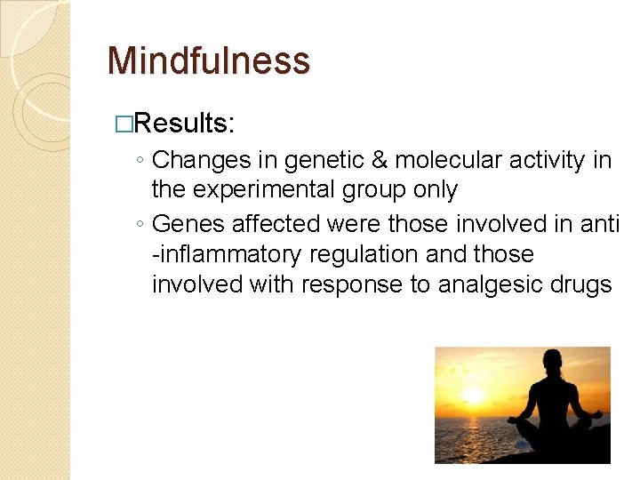 Mindfulness �Results: ◦ Changes in genetic & molecular activity in the experimental group only