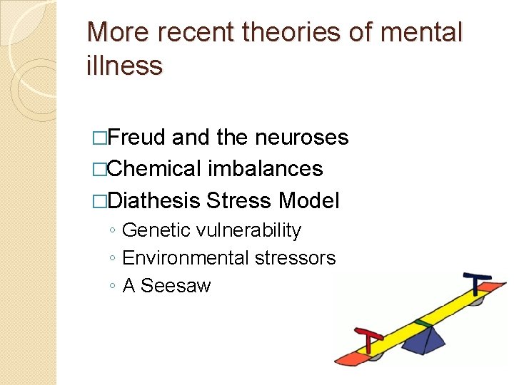 More recent theories of mental illness �Freud and the neuroses �Chemical imbalances �Diathesis Stress