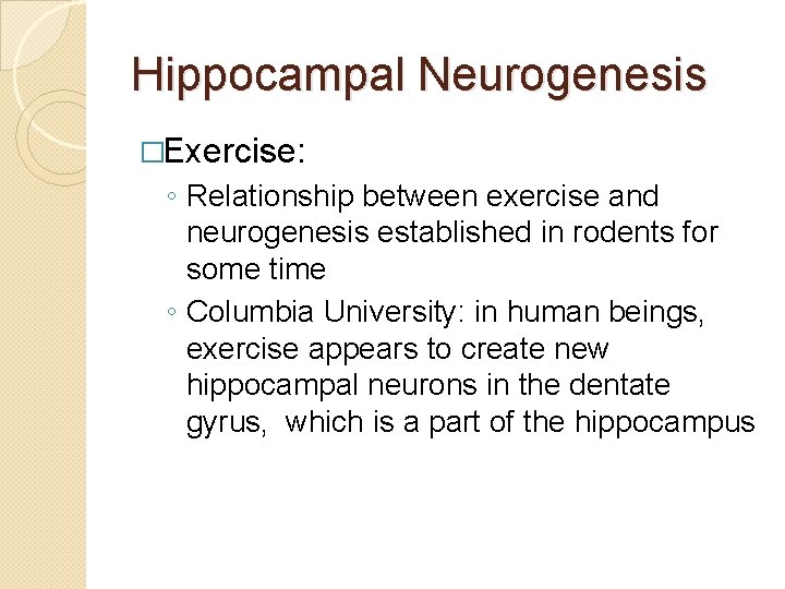 Hippocampal Neurogenesis �Exercise: ◦ Relationship between exercise and neurogenesis established in rodents for some