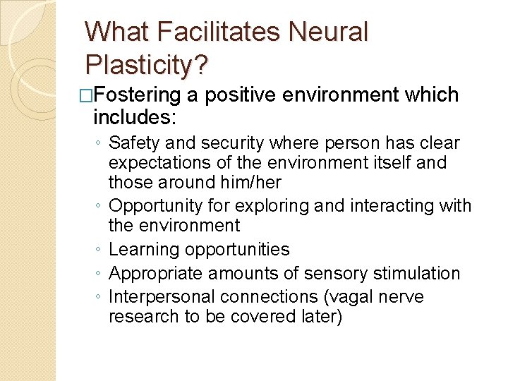 What Facilitates Neural Plasticity? �Fostering includes: a positive environment which ◦ Safety and security