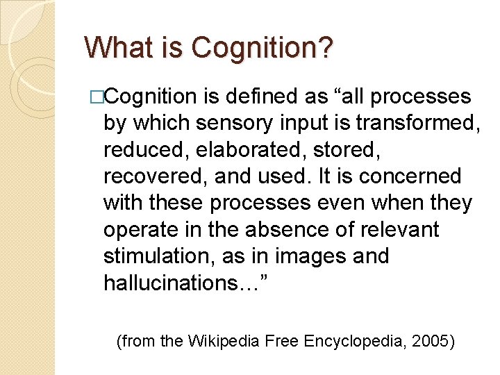 What is Cognition? �Cognition is defined as “all processes by which sensory input is