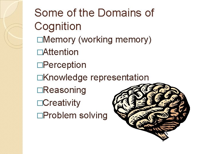 Some of the Domains of Cognition �Memory (working memory) �Attention �Perception �Knowledge representation �Reasoning