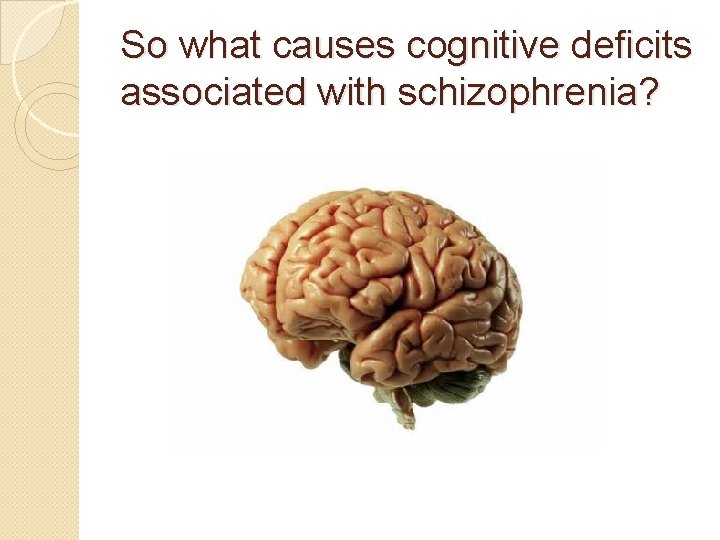 So what causes cognitive deficits associated with schizophrenia? 