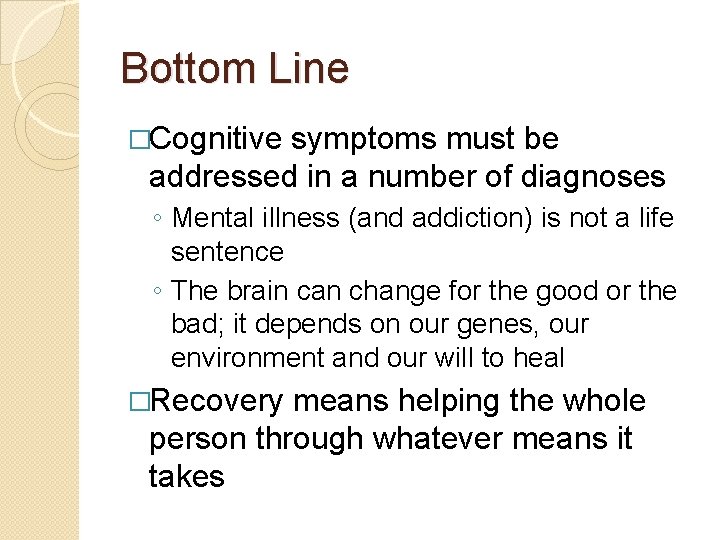 Bottom Line �Cognitive symptoms must be addressed in a number of diagnoses ◦ Mental