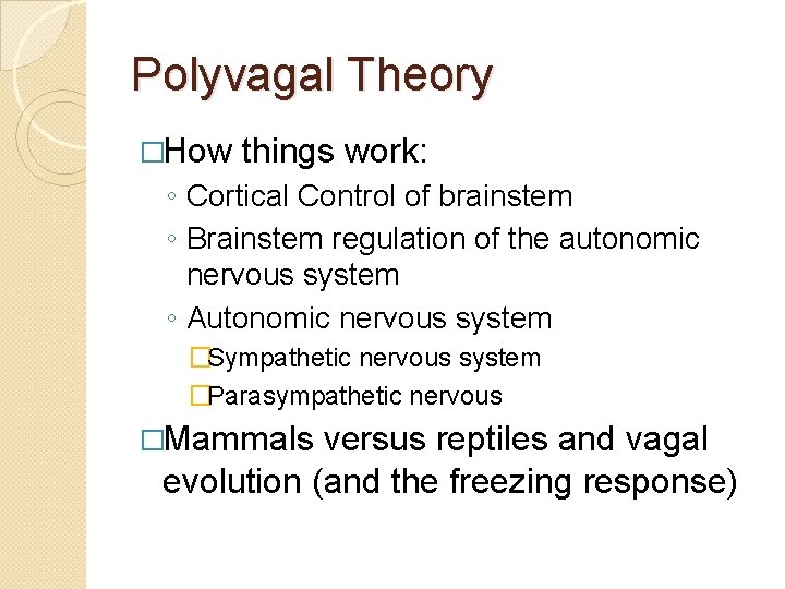 Polyvagal Theory �How things work: ◦ Cortical Control of brainstem ◦ Brainstem regulation of