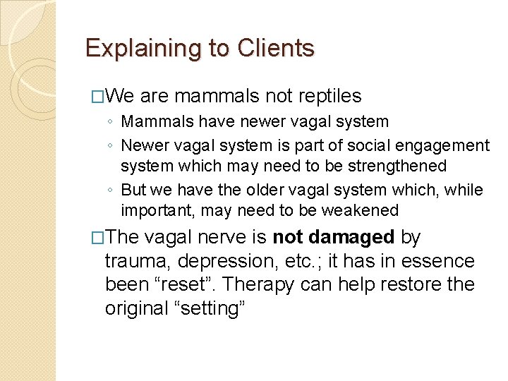Explaining to Clients �We are mammals not reptiles ◦ Mammals have newer vagal system