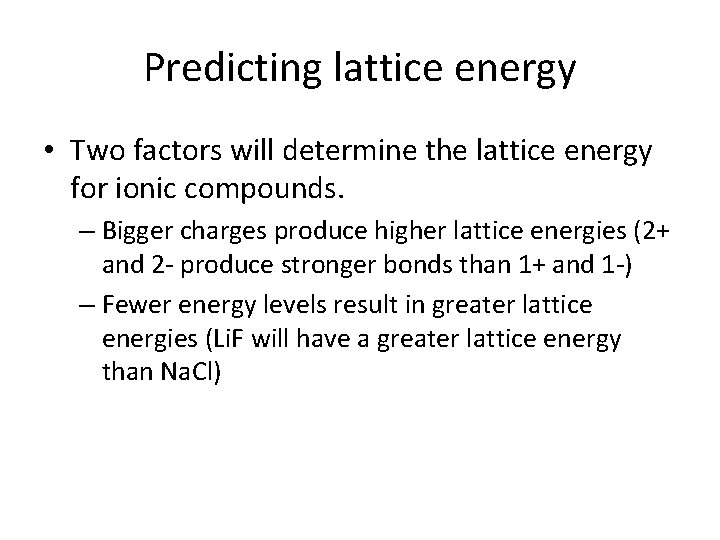 Predicting lattice energy • Two factors will determine the lattice energy for ionic compounds.