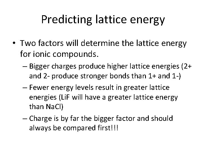 Predicting lattice energy • Two factors will determine the lattice energy for ionic compounds.