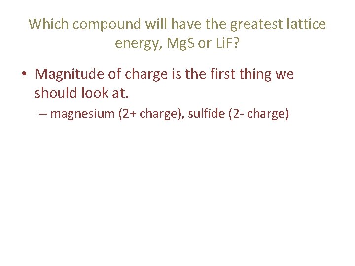 Which compound will have the greatest lattice energy, Mg. S or Li. F? •