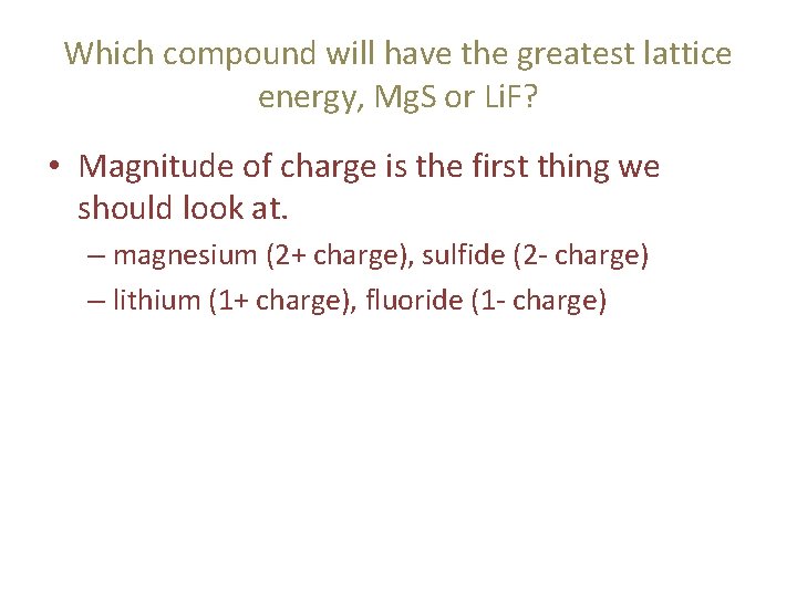 Which compound will have the greatest lattice energy, Mg. S or Li. F? •