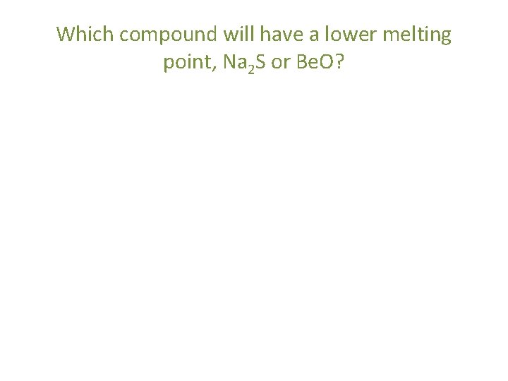 Which compound will have a lower melting point, Na 2 S or Be. O?