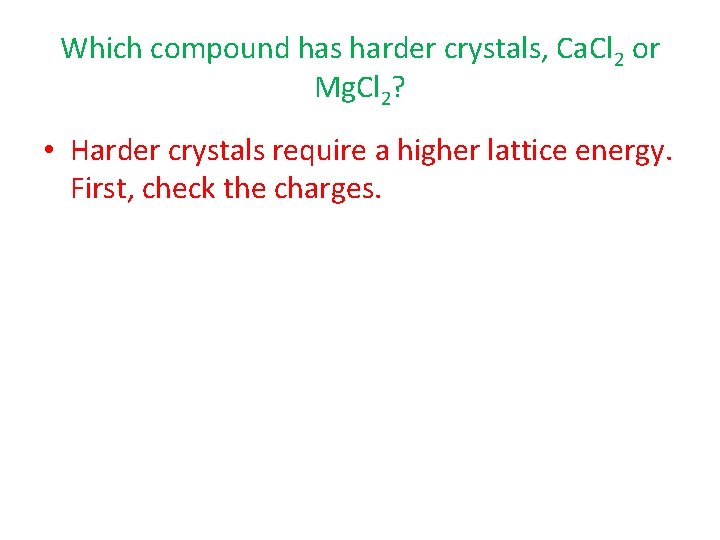 Which compound has harder crystals, Ca. Cl 2 or Mg. Cl 2? • Harder