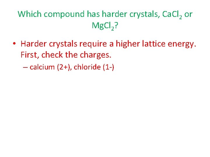 Which compound has harder crystals, Ca. Cl 2 or Mg. Cl 2? • Harder