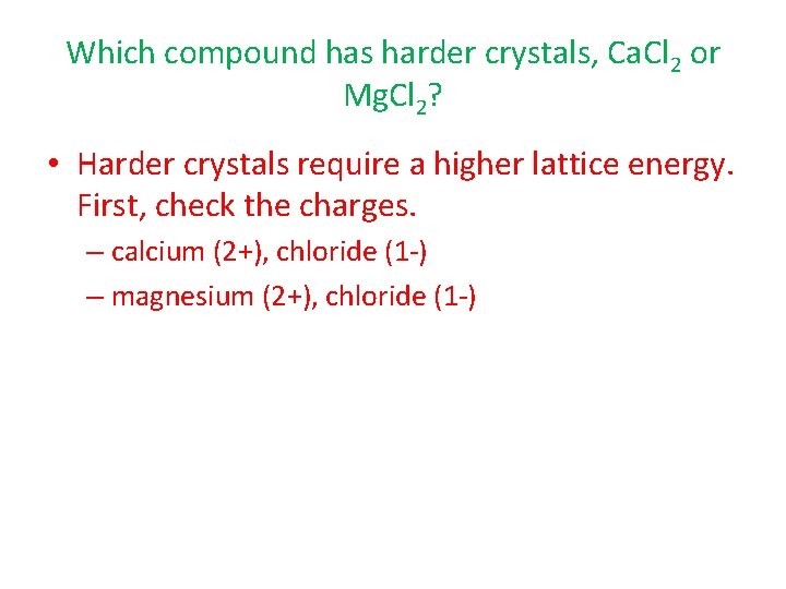 Which compound has harder crystals, Ca. Cl 2 or Mg. Cl 2? • Harder