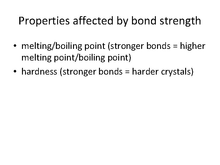 Properties affected by bond strength • melting/boiling point (stronger bonds = higher melting point/boiling