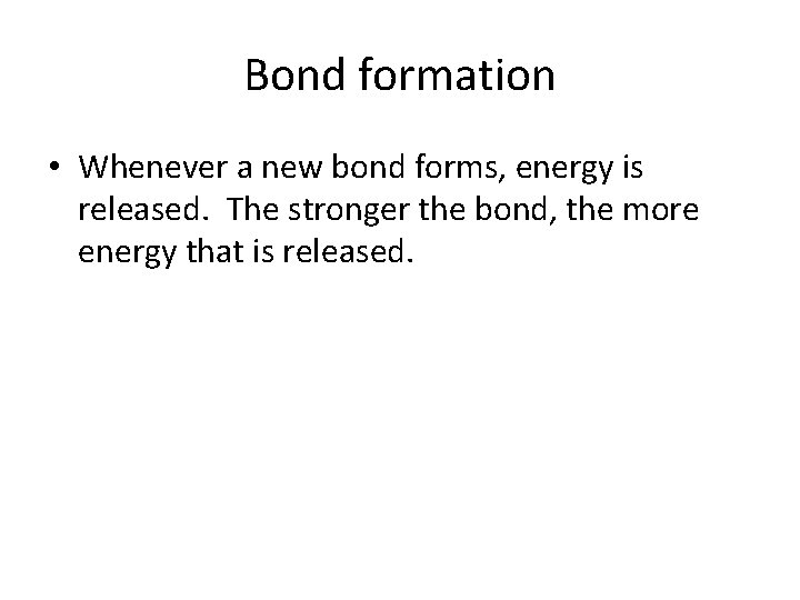 Bond formation • Whenever a new bond forms, energy is released. The stronger the