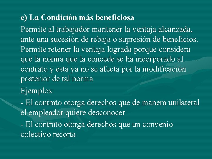 e) La Condición más beneficiosa Permite al trabajador mantener la ventaja alcanzada, ante una