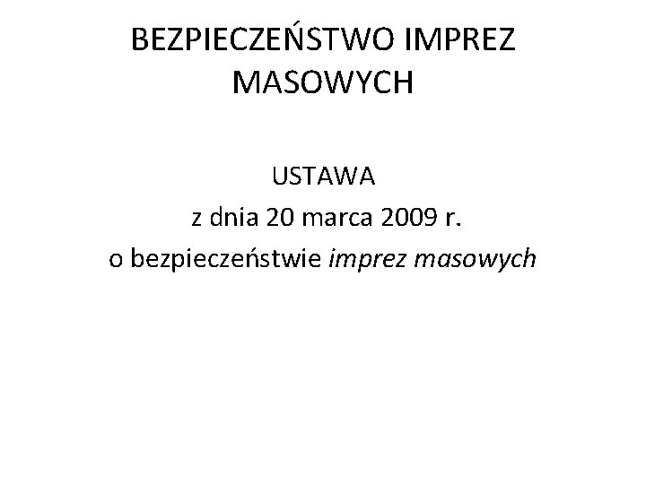 BEZPIECZEŃSTWO IMPREZ MASOWYCH USTAWA z dnia 20 marca 2009 r. o bezpieczeństwie imprez masowych