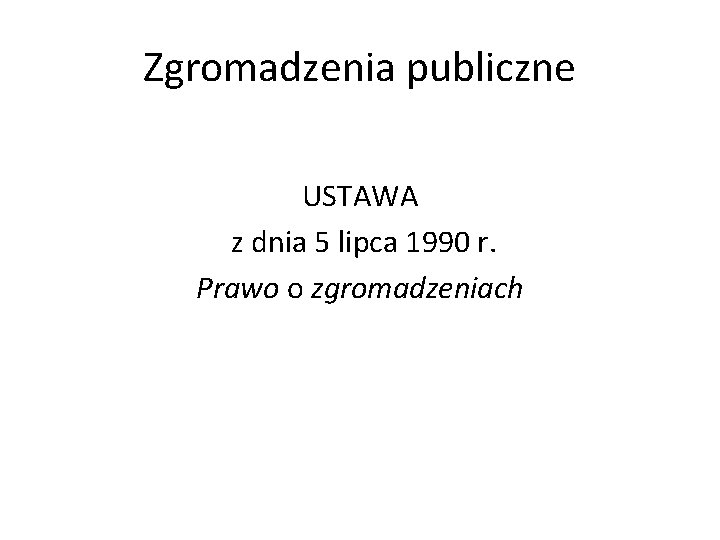 Zgromadzenia publiczne USTAWA z dnia 5 lipca 1990 r. Prawo o zgromadzeniach 