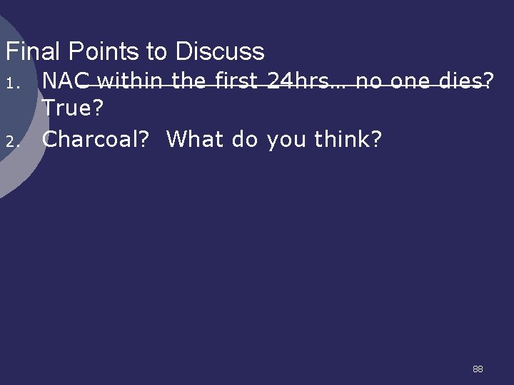 Final Points to Discuss 1. 2. NAC within the first 24 hrs… no one