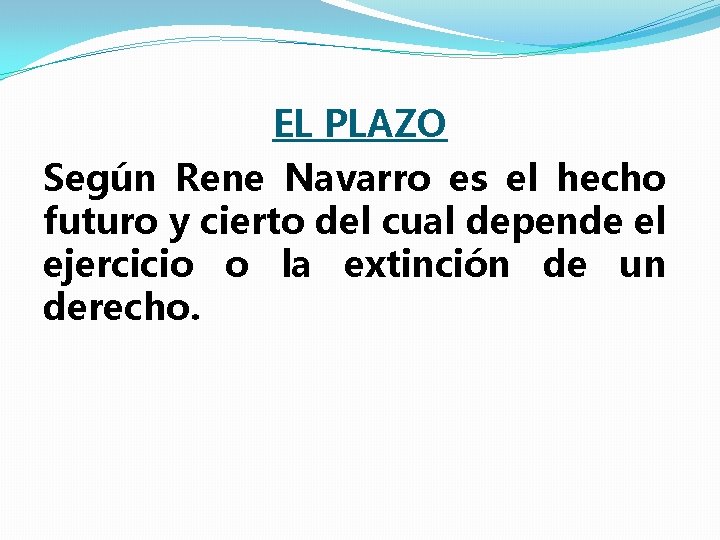 EL PLAZO Según Rene Navarro es el hecho futuro y cierto del cual depende